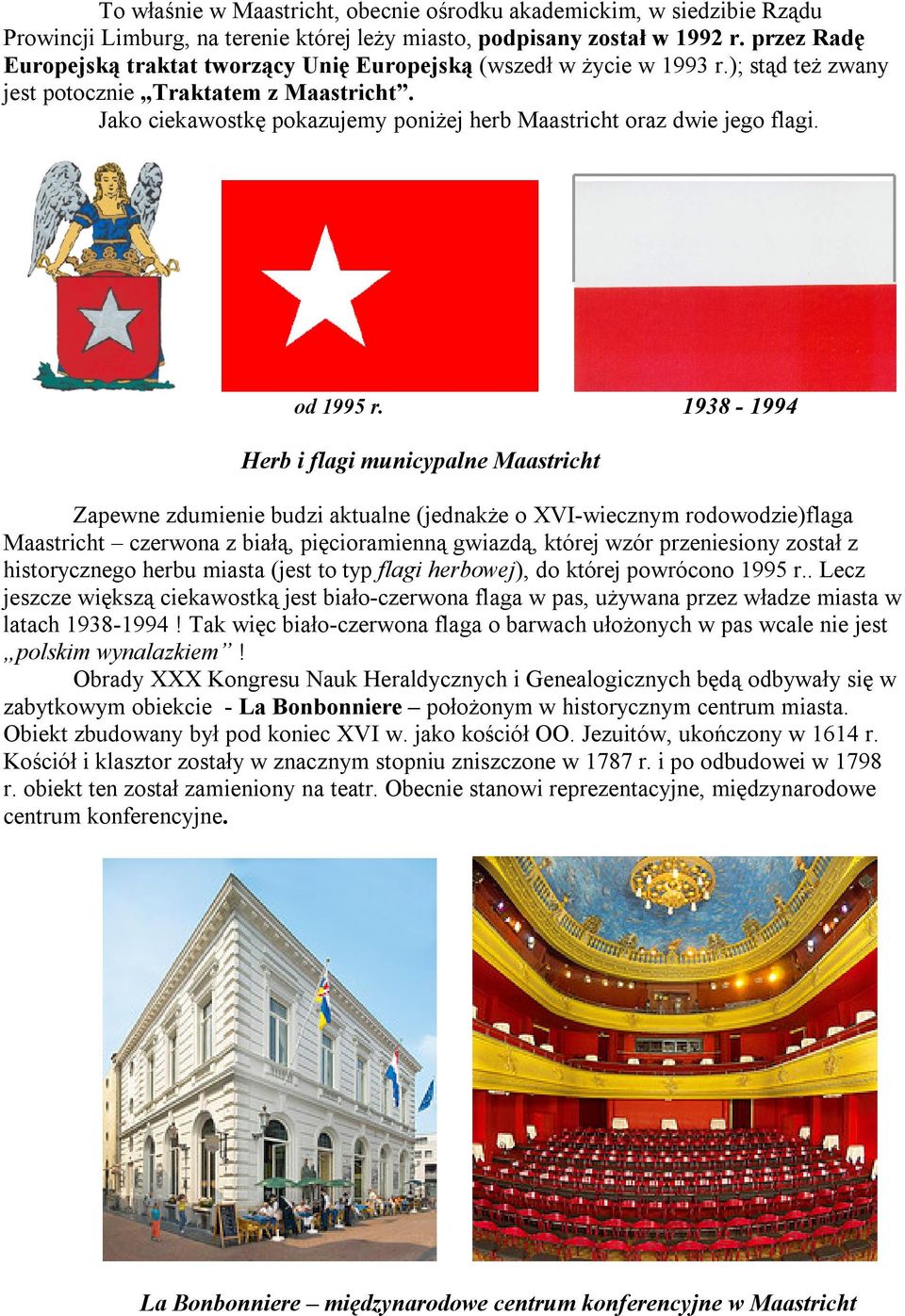 Jako ciekawostkę pokazujemy poniżej herb Maastricht oraz dwie jego flagi. od 1995 r.