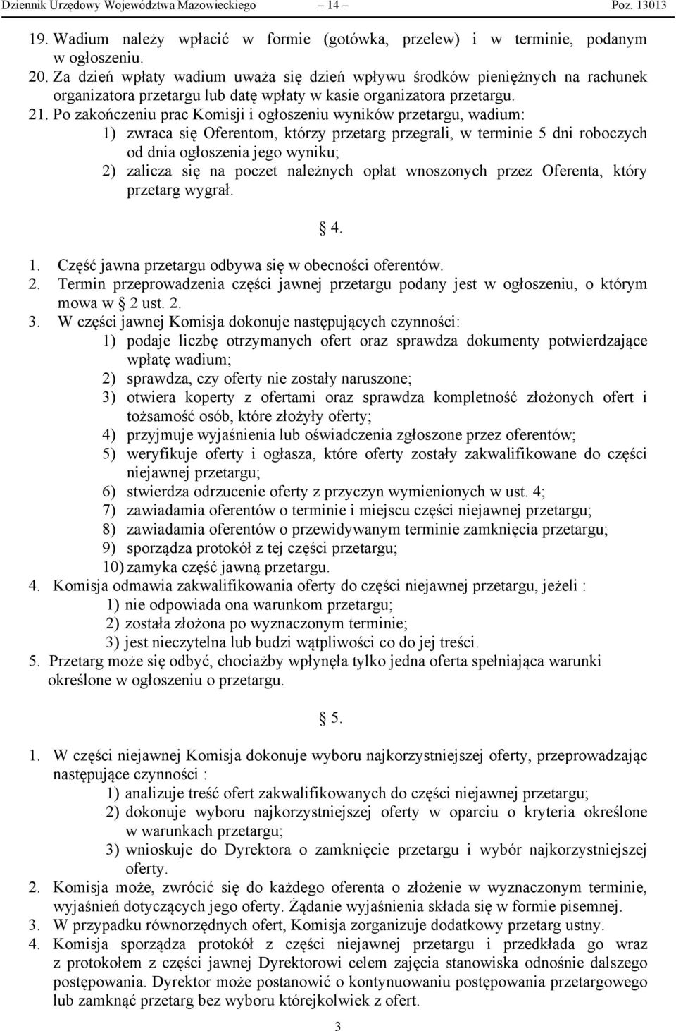 Po zakończeniu prac Komisji i ogłoszeniu wyników przetargu, wadium: 1) zwraca się Oferentom, którzy przetarg przegrali, w terminie 5 dni roboczych od dnia ogłoszenia jego wyniku; 2) zalicza się na