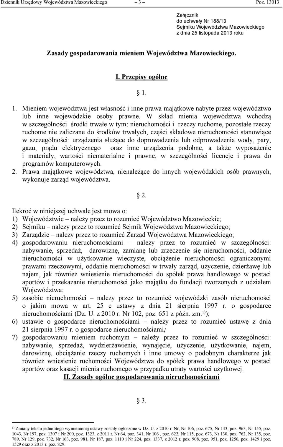 W skład mienia województwa wchodzą w szczególności środki trwałe w tym: nieruchomości i rzeczy ruchome, pozostałe rzeczy ruchome nie zaliczane do środków trwałych, części składowe nieruchomości