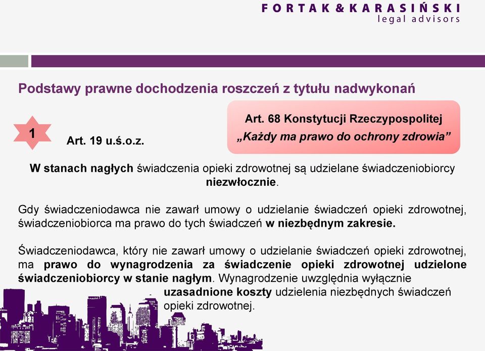 68 Konstytucji Rzeczypospolitej Każdy ma prawo do ochrony zdrowia W stanach nagłych świadczenia opieki zdrowotnej są udzielane świadczeniobiorcy niezwłocznie.