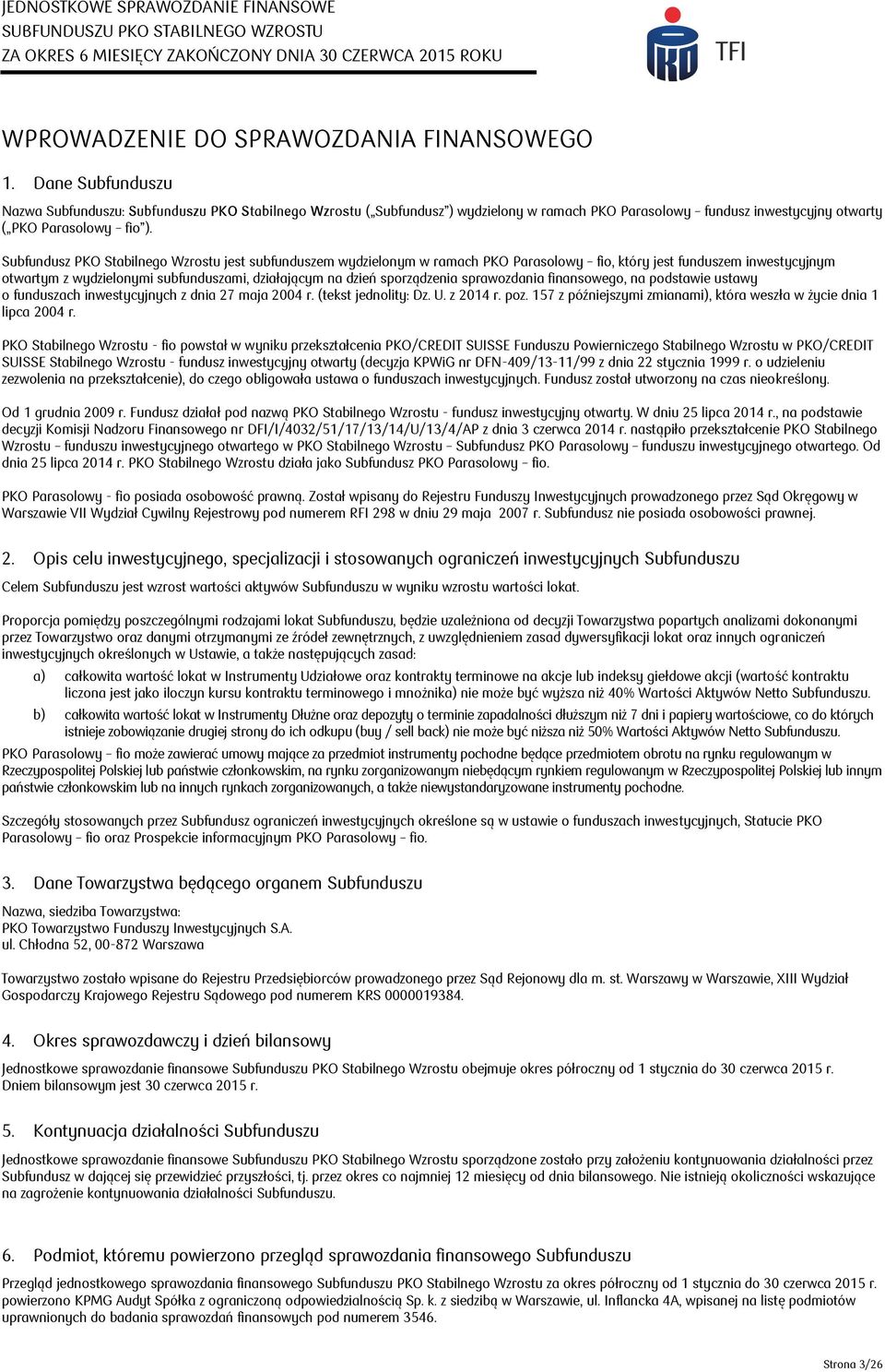 Subfundusz PKO Stabilnego Wzrostu jest subfunduszem wydzielonym w ramach PKO Parasolowy fio, który jest funduszem inwestycyjnym otwartym z wydzielonymi subfunduszami, działającym na dzień