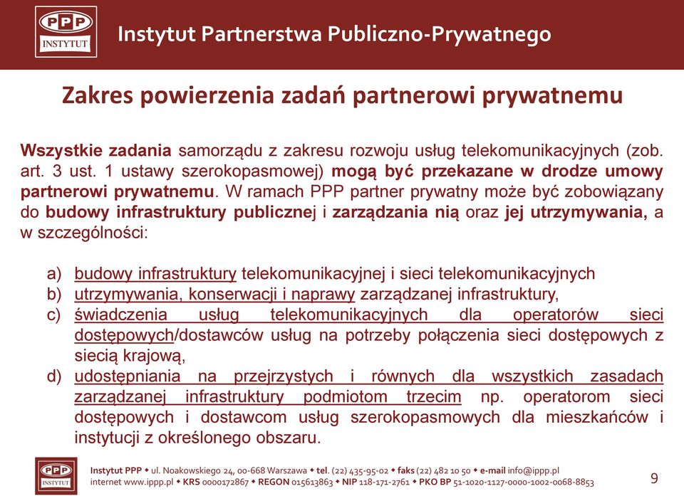 W ramach PPP partner prywatny może być zobowiązany do budowy infrastruktury publicznej i zarządzania nią oraz jej utrzymywania, a w szczególności: a) budowy infrastruktury telekomunikacyjnej i sieci