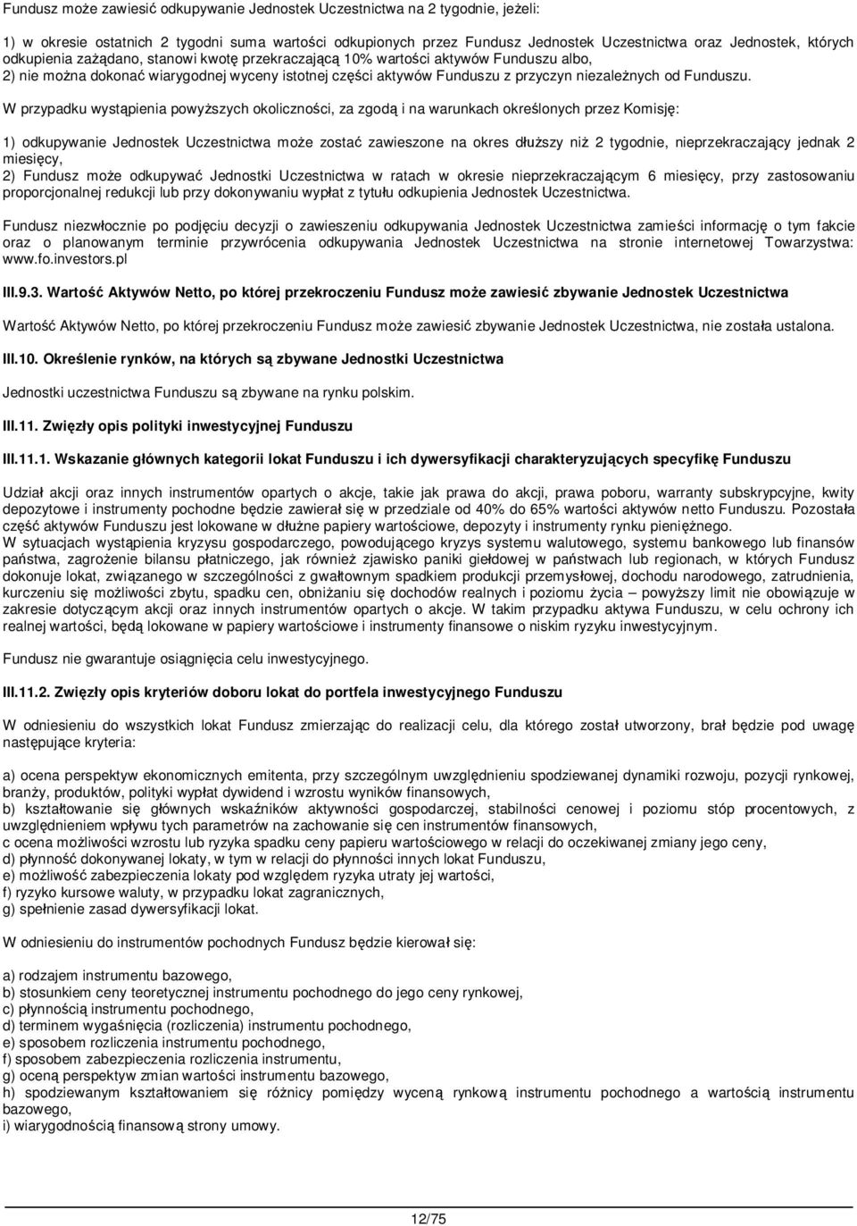 W przypadku wyst pienia powy szych okoliczno ci, za zgod i na warunkach okre lonych przez Komisj : 1) odkupywanie Jednostek Uczestnictwa mo e zosta zawieszone na okres d szy ni 2 tygodnie,