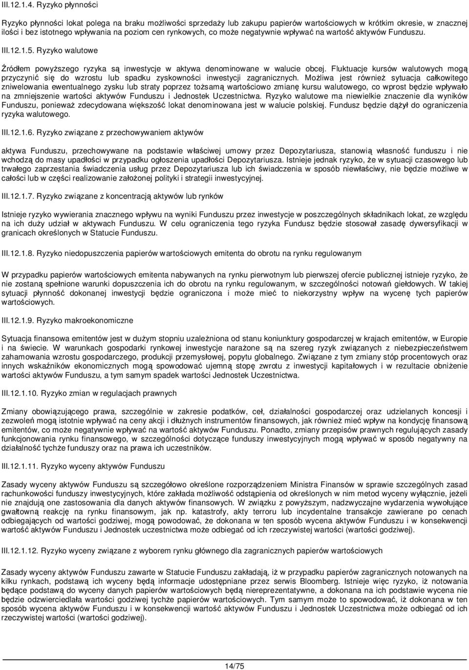 co mo e negatywnie wp ywa na warto aktywów Funduszu. III.12.1.5. Ryzyko walutowe ród em powy szego ryzyka s inwestycje w aktywa denominowane w walucie obcej.