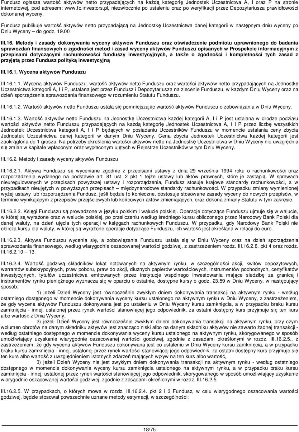 Fundusz publikuje warto aktywów netto przypadaj na Jednostk Uczestnictwa danej kategorii w nast pnym dniu wyceny po Dniu Wyceny do godz. 19.00 III.16.