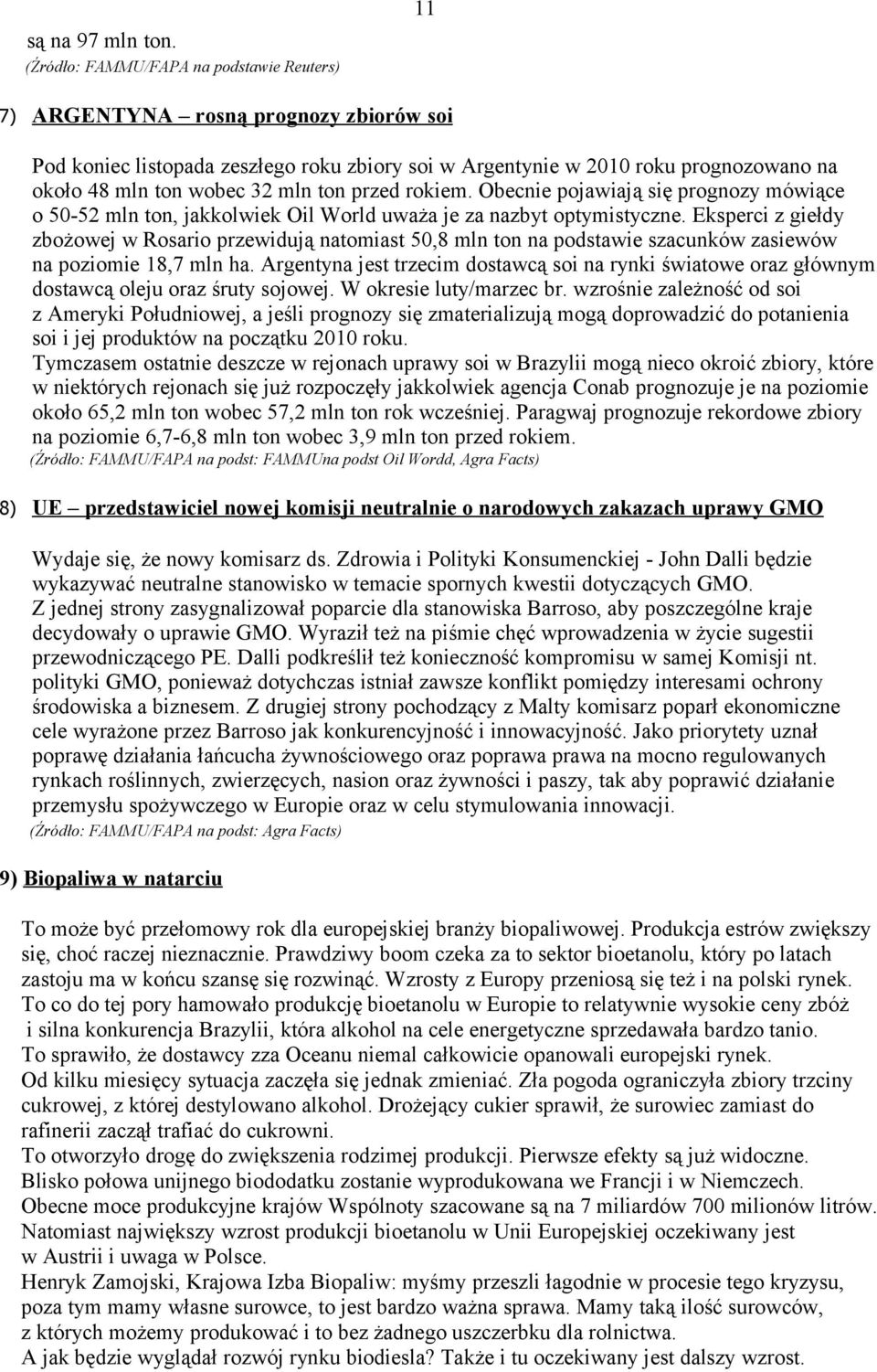 Eksperci z giełdy zbożowej w Rosario przewidują natomiast 50,8 mln ton na podstawie szacunków zasiewów na poziomie 18,7 mln ha.