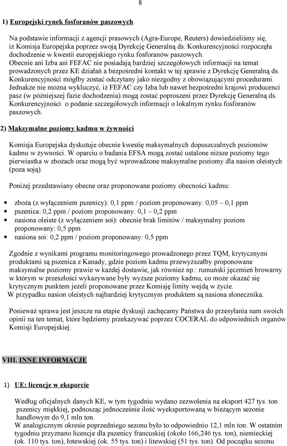 Obecnie ani Izba ani FEFAC nie posiadają bardziej szczegółowych informacji na temat prowadzonych przez KE działań a bezpośredni kontakt w tej sprawie z Dyrekcję Generalną ds.