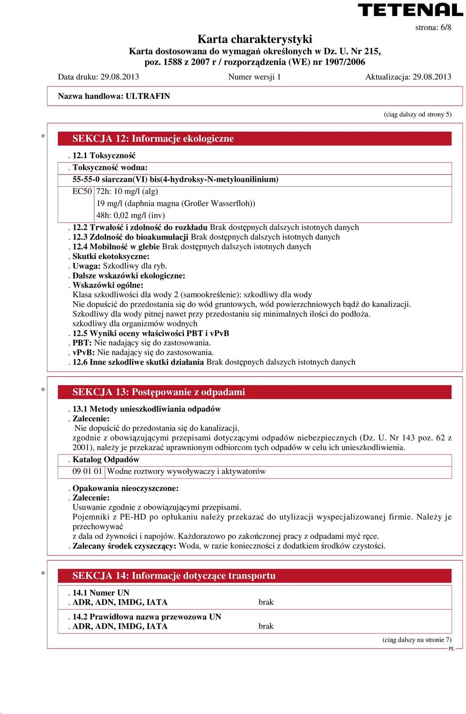 2 Trwałość i zdolność do rozkładu Brak dostępnych dalszych istotnych danych. 12.3 Zdolność do bioakumulacji Brak dostępnych dalszych istotnych danych. 12.4 Mobilność w glebie Brak dostępnych dalszych istotnych danych.