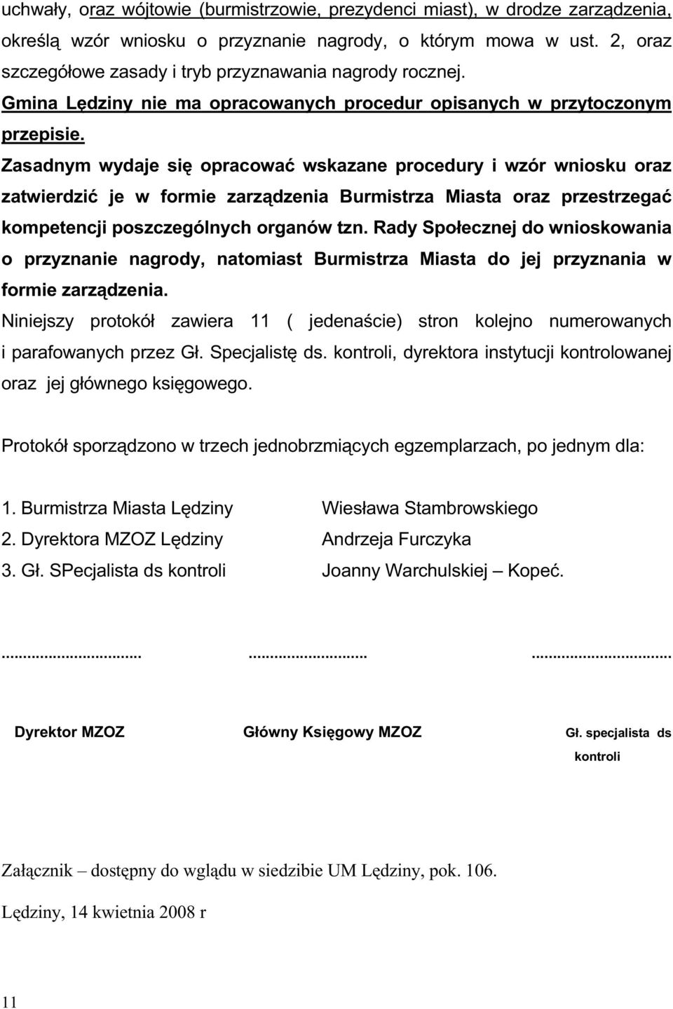 Zasadnym wydaje się opracować wskazane procedury i wzór wniosku oraz zatwierdzić je w formie zarządzenia Burmistrza Miasta oraz przestrzegać kompetencji poszczególnych organów tzn.