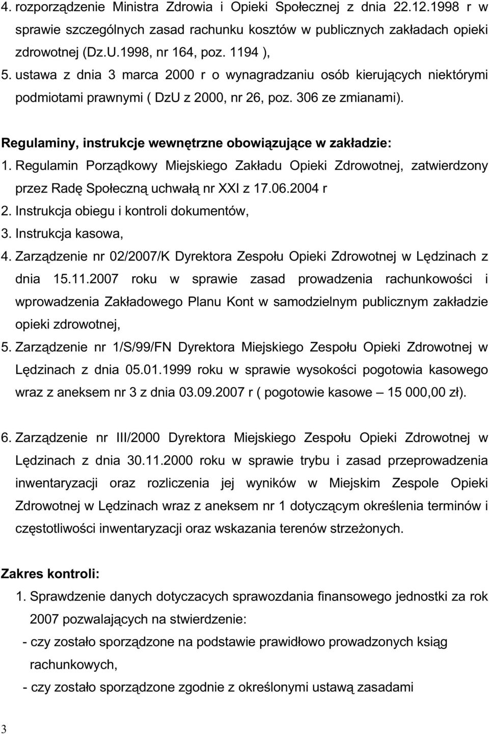 Regulamin Porządkowy Miejskiego Zakładu Opieki Zdrowotnej, zatwierdzony przez Radę Społeczną uchwałą nr XXI z 17.06.2004 r 2. Instrukcja obiegu i kontroli dokumentów, 3. Instrukcja kasowa, 4.