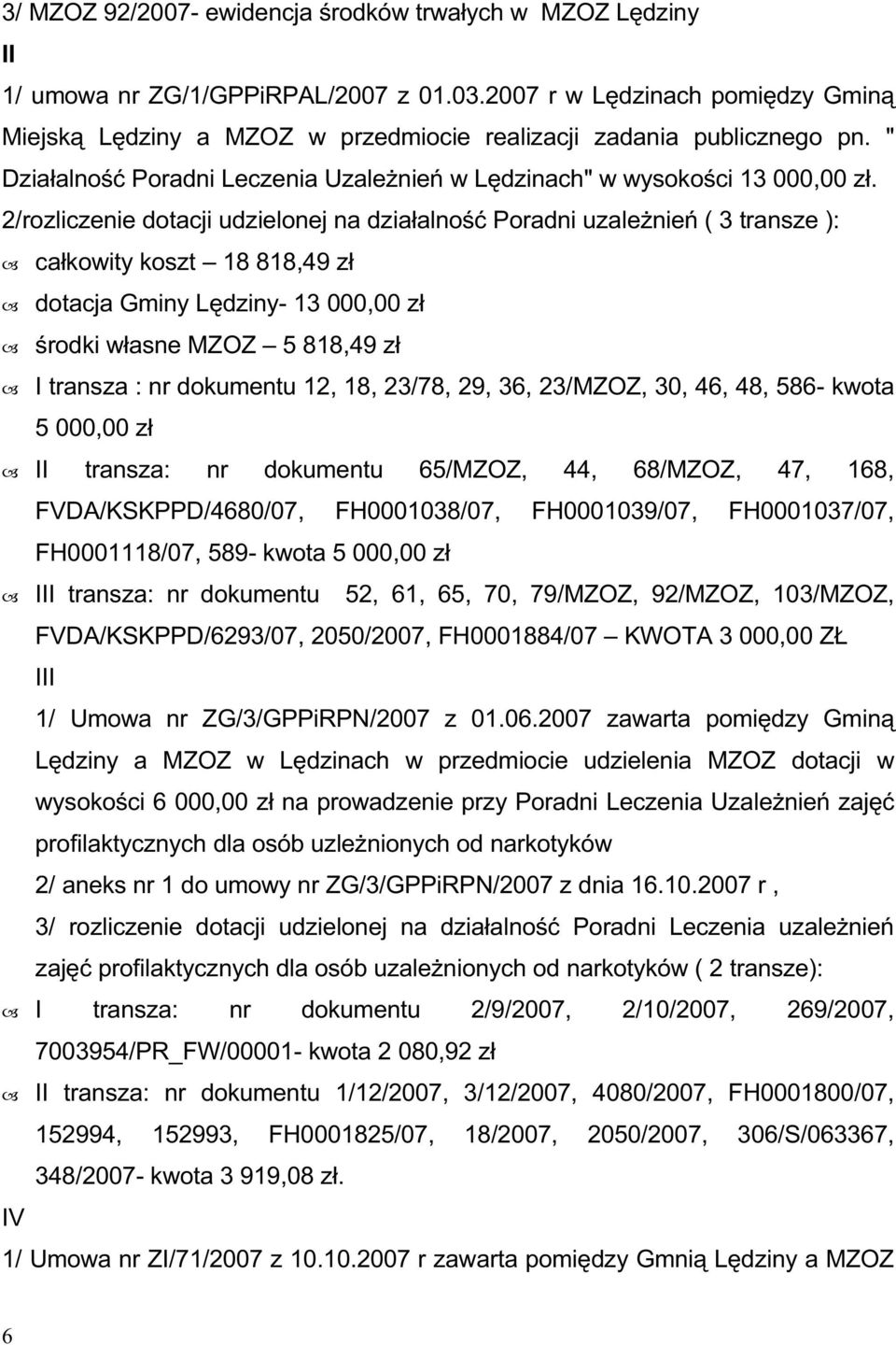 2/rozliczenie dotacji udzielonej na działalność Poradni uzaleŝnień ( 3 transze ): całkowity koszt 18 818,49 zł dotacja Gminy Lędziny- 13 000,00 zł środki własne MZOZ 5 818,49 zł I transza : nr