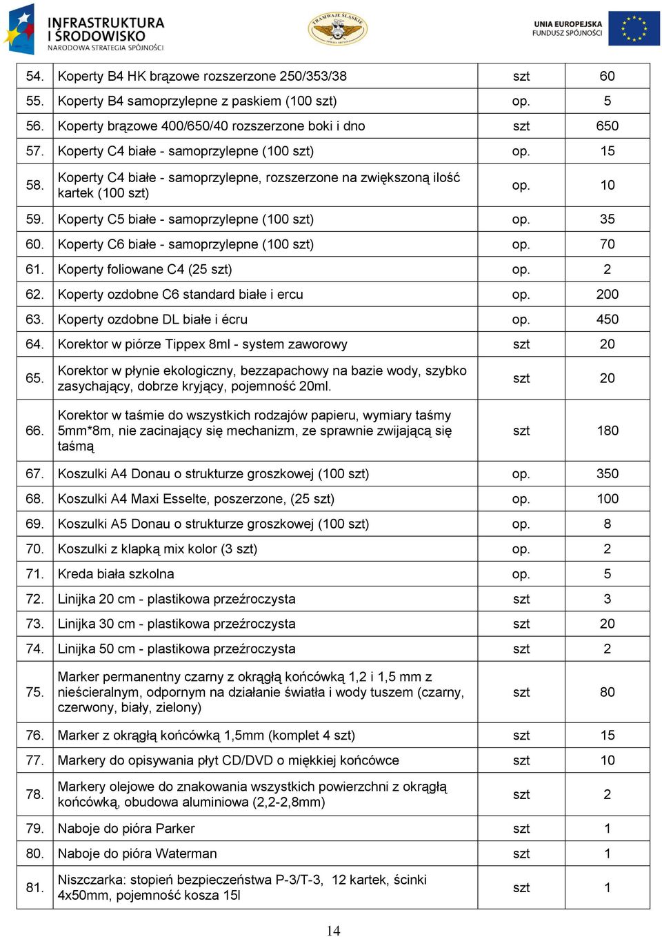 35 60. Koperty C6 białe - samoprzylepne (100 szt) op. 70 61. Koperty foliowane C4 (25 szt) op. 2 62. Koperty ozdobne C6 standard białe i ercu op. 200 63. Koperty ozdobne DL białe i écru op. 450 64.