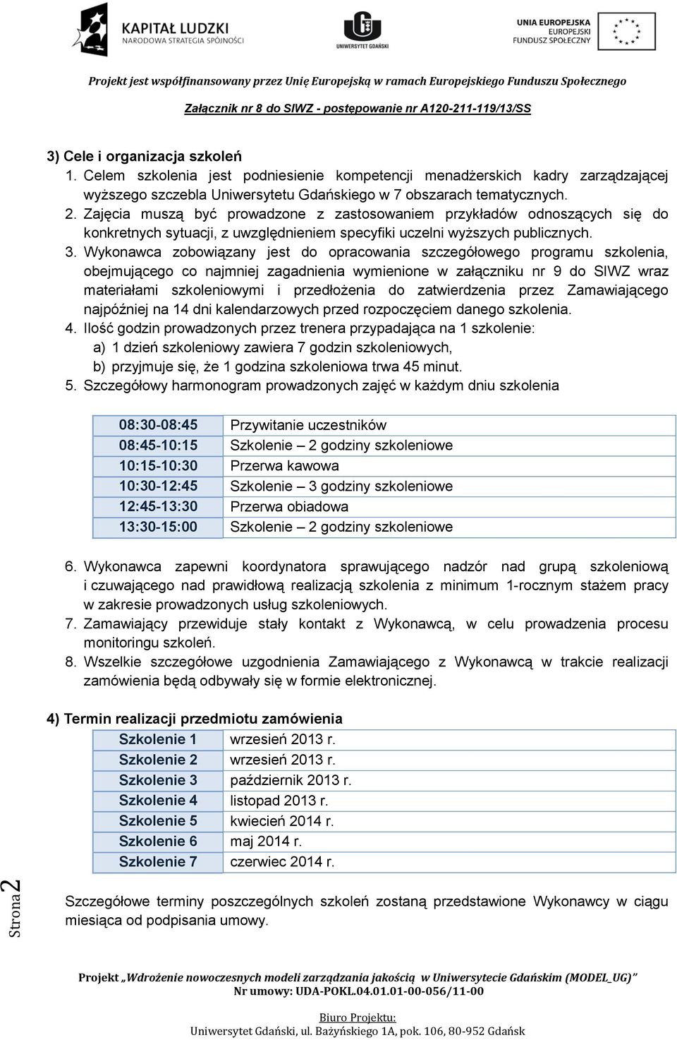 Wykonawca zobowiązany jest do opracowania szczegółowego programu szkolenia, obejmującego co najmniej zagadnienia wymienione w załączniku nr 9 do SIWZ wraz materiałami szkoleniowymi i przedłożenia do