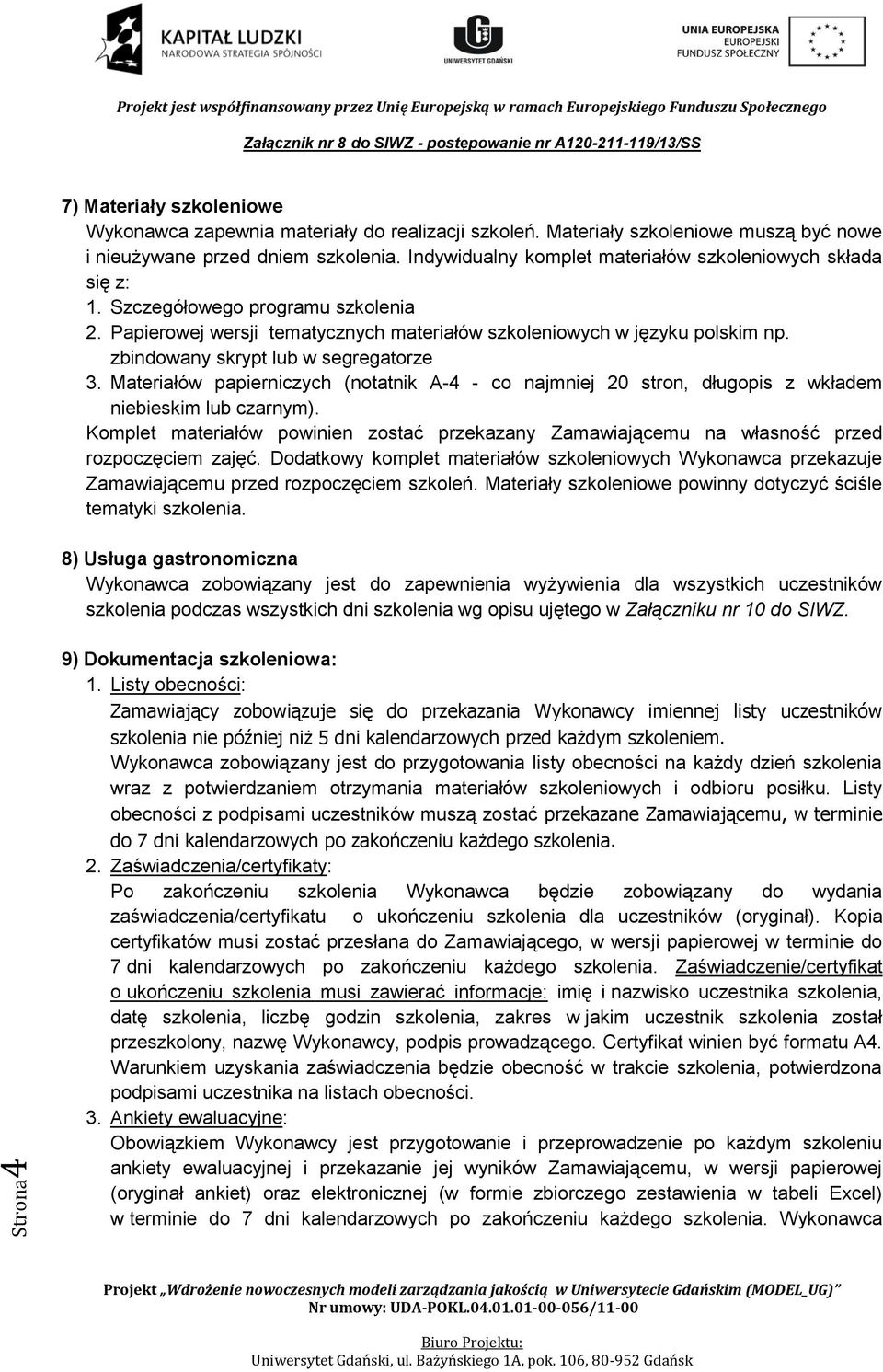 zbindowany skrypt lub w segregatorze 3. Materiałów papierniczych (notatnik A-4 - co najmniej 20 stron, długopis z wkładem niebieskim lub czarnym).