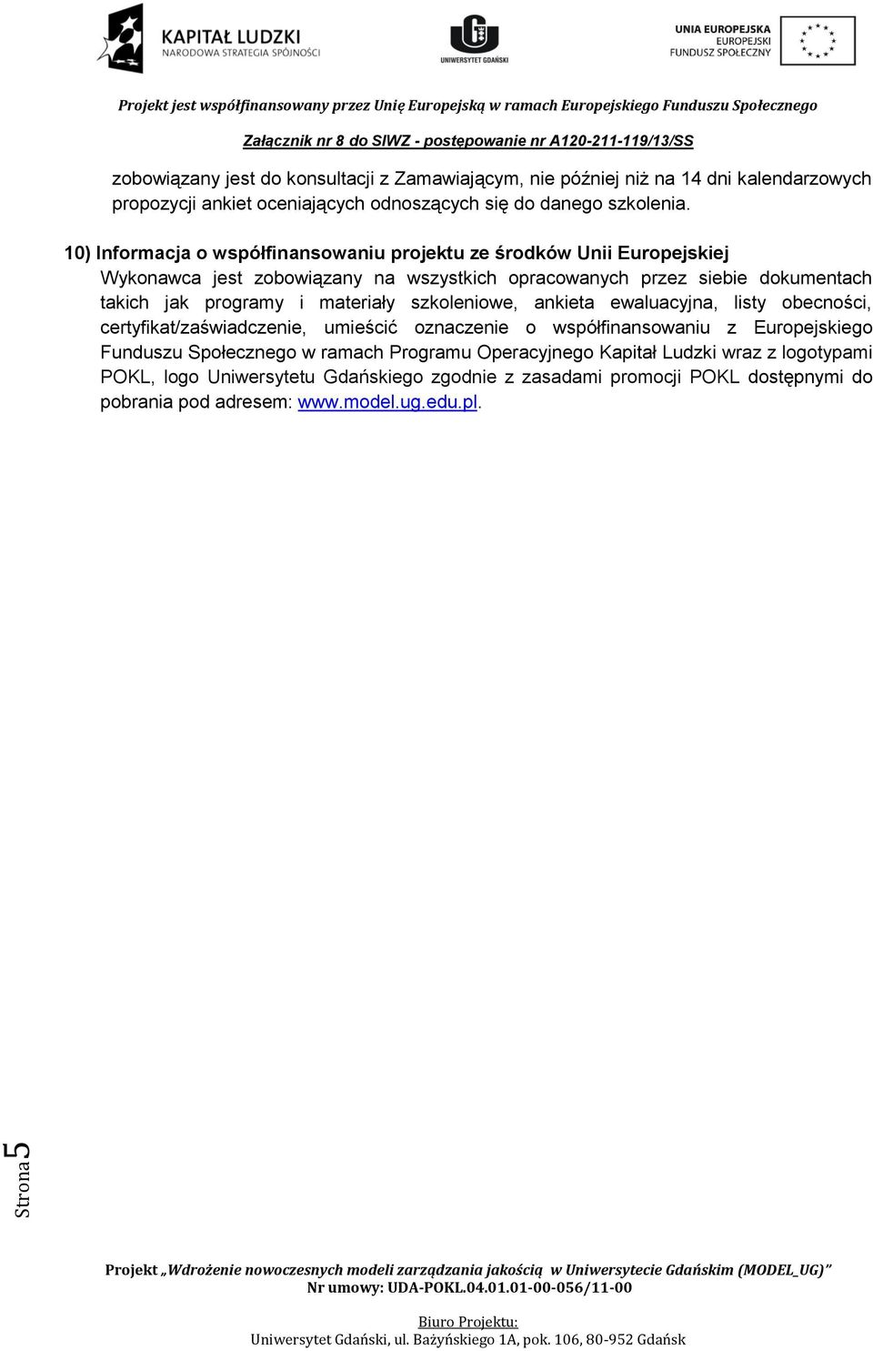 i materiały szkoleniowe, ankieta ewaluacyjna, listy obecności, certyfikat/zaświadczenie, umieścić oznaczenie o współfinansowaniu z Europejskiego Funduszu Społecznego w