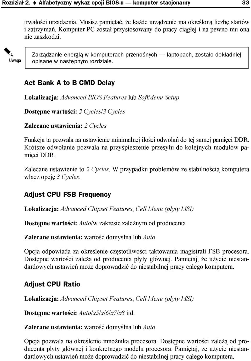 Act Bank A to B CMD Delay Lokalizacja: Advanced BIOS Features lub SoftMenu Setup Dostępne wartości: 2 Cycles/3 Cycles Zalecane ustawienia: 2 Cycles Funkcja ta pozwala na ustawienie minimalnej ilości