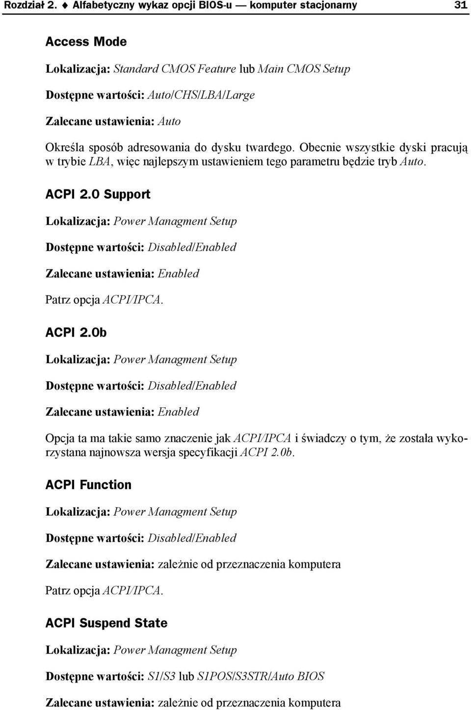 sposób adresowania do dysku twardego. Obecnie wszystkie dyski pracują w trybie LBA, więc najlepszym ustawieniem tego parametru będzie tryb Auto. ACPI 2.