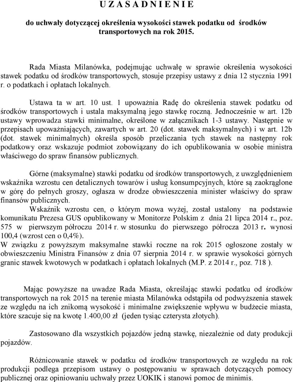 Ustawa ta w art. 10 ust. 1 upoważnia Radę do określenia stawek podatku od środków transportowych i ustala maksymalną jego stawkę roczną. Jednocześnie w art.