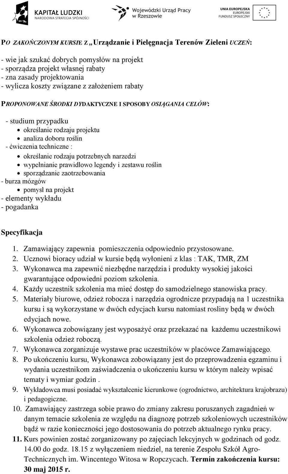 rodzaju potrzebnych narzedzi wypełnianie prawidłowo legendy i zestawu roślin sporządzanie zaotrzebowania - burza mózgów pomysł na projekt - elementy wykładu - pogadanka Specyfikacja.