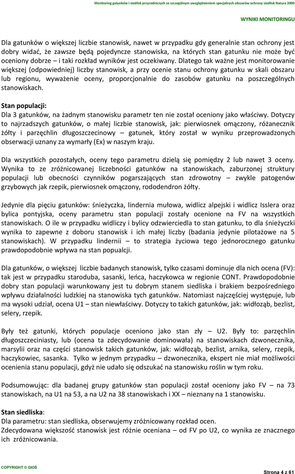Dlatego tak ważne jest monitorowanie większej (odpowiedniej) liczby stanowisk, a przy ocenie stanu ochrony gatunku w skali obszaru lub regionu, wyważenie oceny, proporcjonalnie do zasobów gatunku na