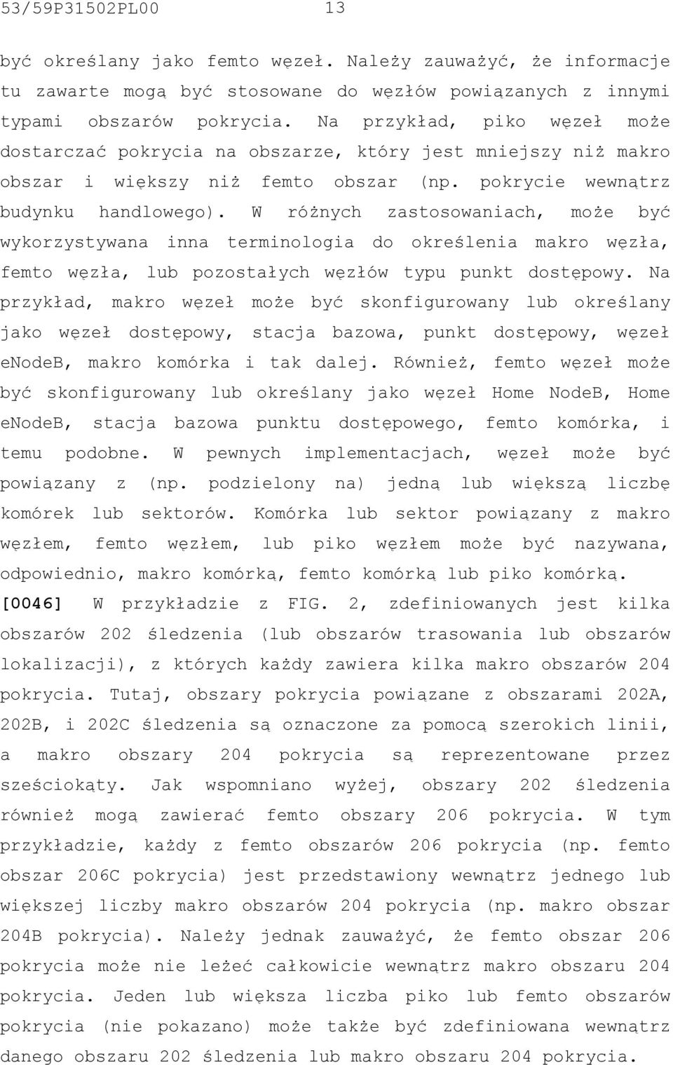 W różnych zastosowaniach, może być wykorzystywana inna terminologia do określenia makro węzła, femto węzła, lub pozostałych węzłów typu punkt dostępowy.