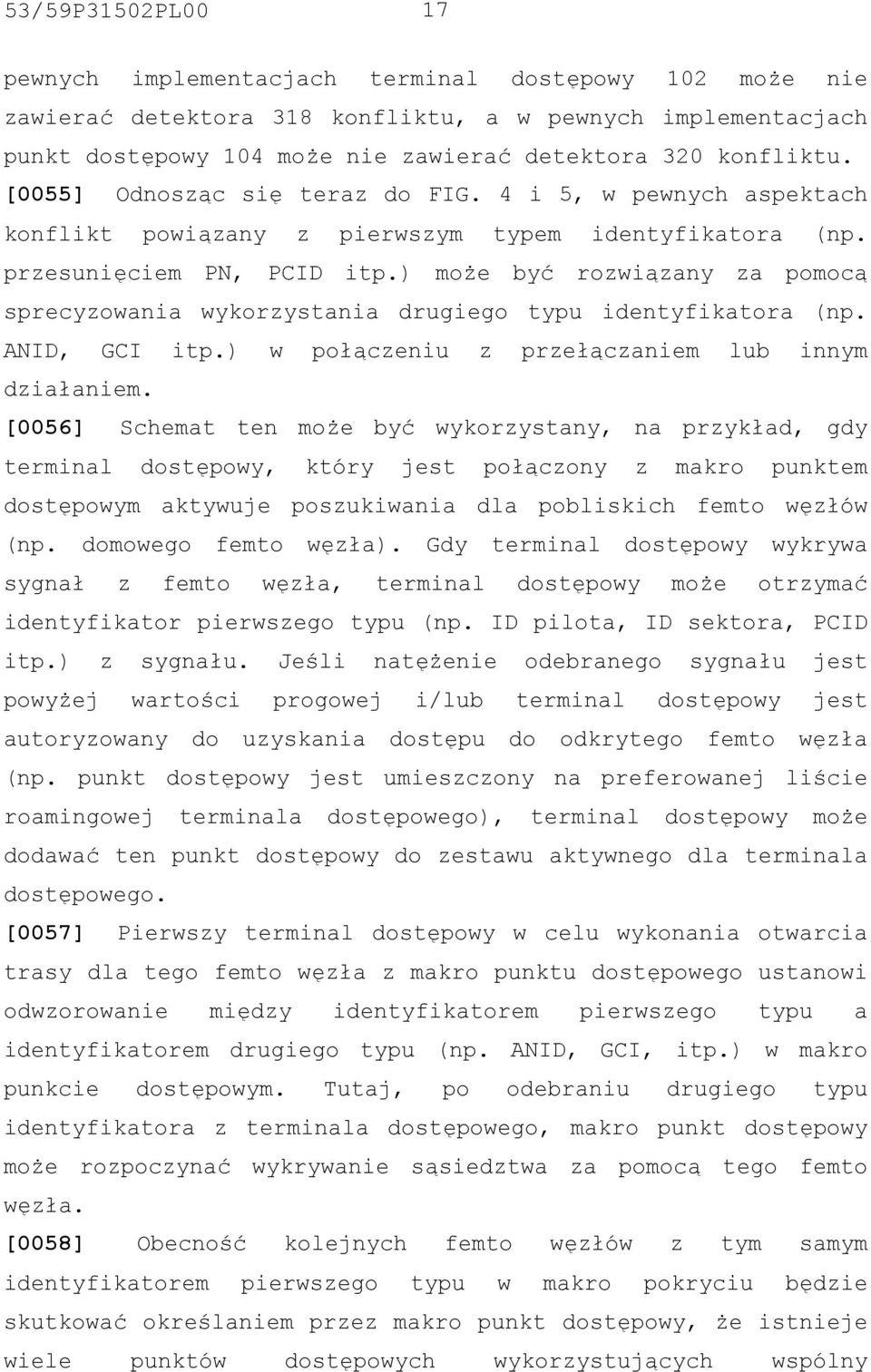 ) może być rozwiązany za pomocą sprecyzowania wykorzystania drugiego typu identyfikatora (np. ANID, GCI itp.) w połączeniu z przełączaniem lub innym działaniem.