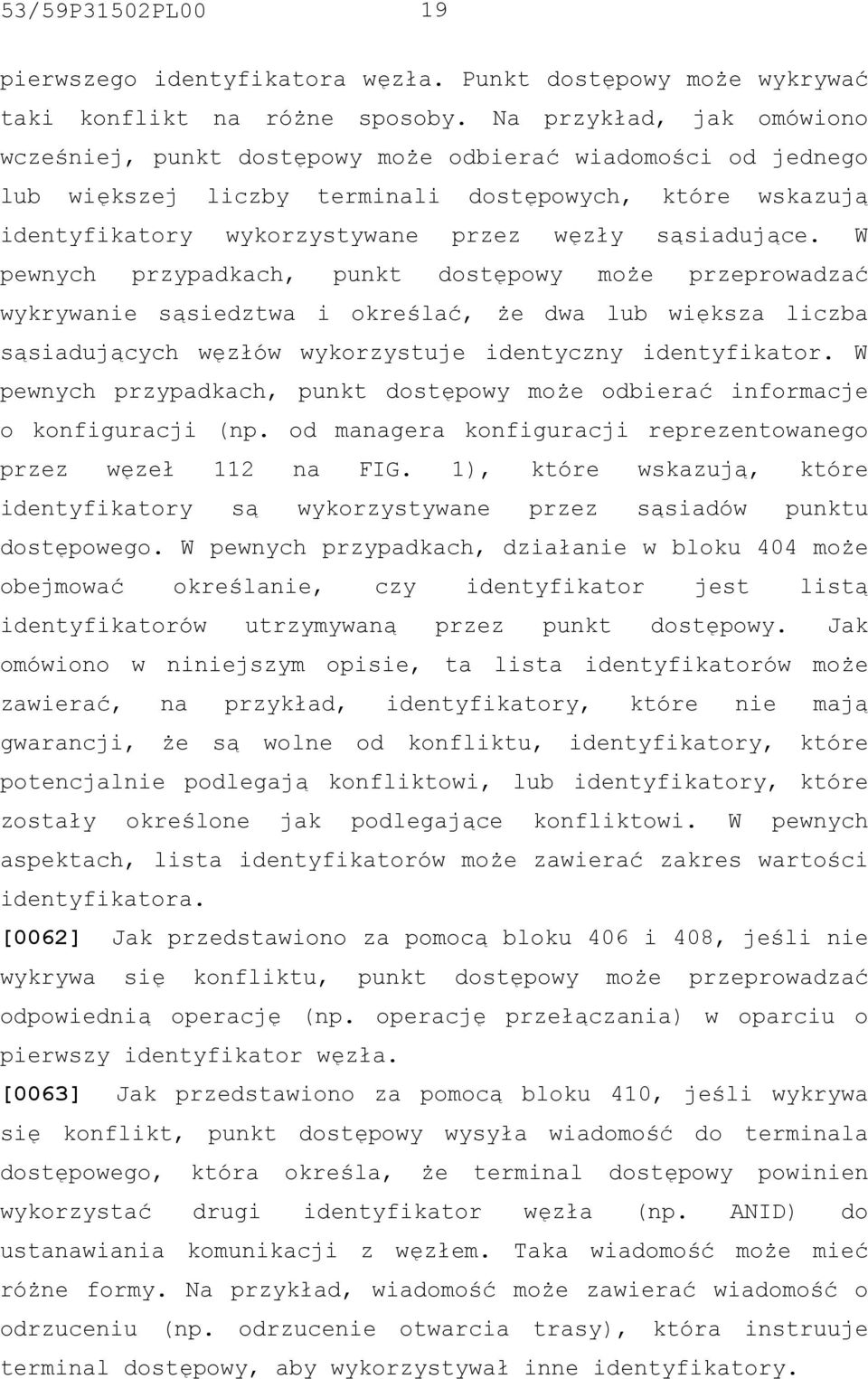 sąsiadujące. W pewnych przypadkach, punkt dostępowy może przeprowadzać wykrywanie sąsiedztwa i określać, że dwa lub większa liczba sąsiadujących węzłów wykorzystuje identyczny identyfikator.