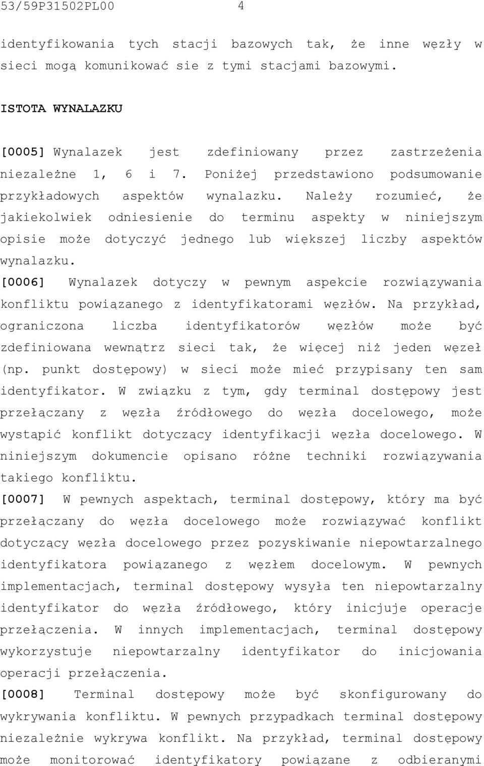 Należy rozumieć, że jakiekolwiek odniesienie do terminu aspekty w niniejszym opisie może dotyczyć jednego lub większej liczby aspektów wynalazku.