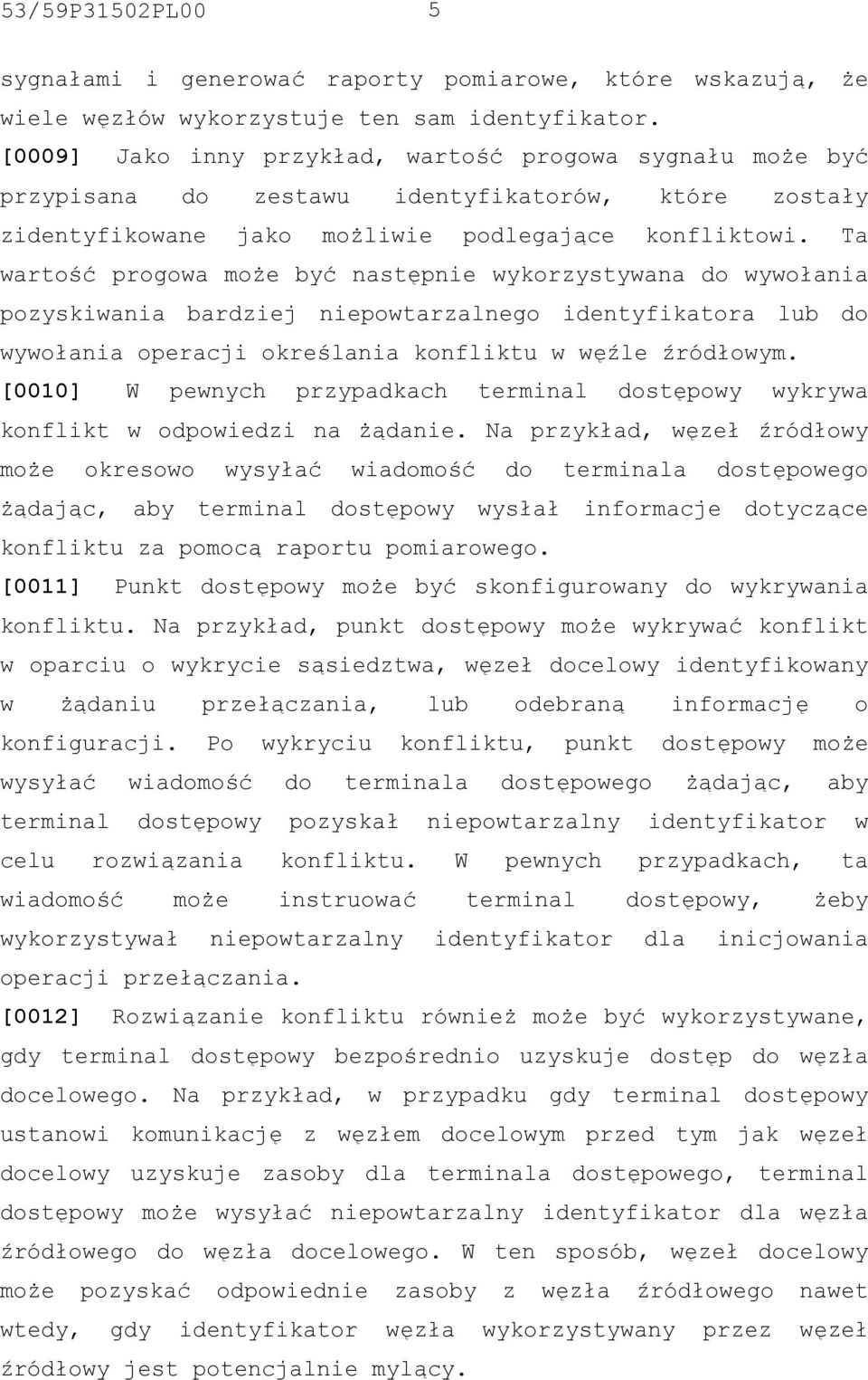 Ta wartość progowa może być następnie wykorzystywana do wywołania pozyskiwania bardziej niepowtarzalnego identyfikatora lub do wywołania operacji określania konfliktu w węźle źródłowym.