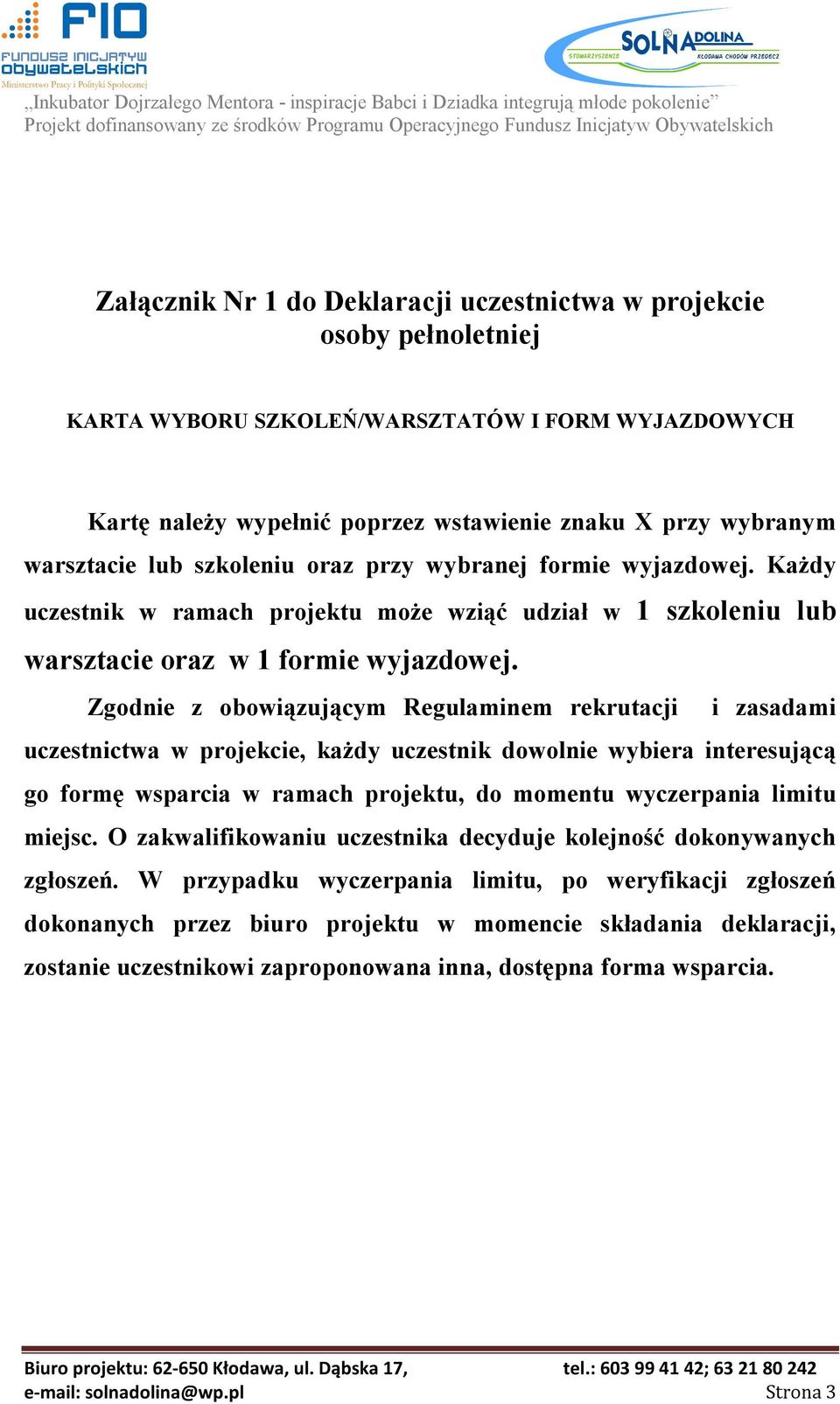 Zgodnie z obowiązującym Regulaminem rekrutacji i zasadami uczestnictwa w projekcie, każdy uczestnik dowolnie wybiera interesującą go formę wsparcia w ramach projektu, do momentu wyczerpania limitu