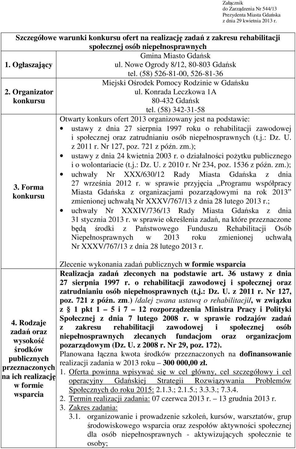 (58) 526-81-00, 526-81-36 Miejski Ośrodek Pomocy Rodzinie w Gdańsku 2. Organizator ul. Konrada Leczkowa 1A konkursu 80-432 Gdańsk tel. (58) 342-31-58 3. Forma konkursu 4.