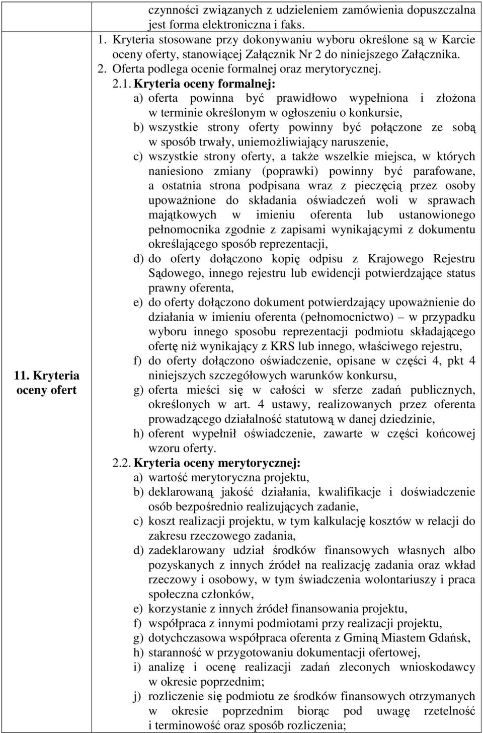 Kryteria oceny formalnej: a) oferta powinna być prawidłowo wypełniona i złożona w terminie określonym w ogłoszeniu o konkursie, b) wszystkie strony oferty powinny być połączone ze sobą w sposób