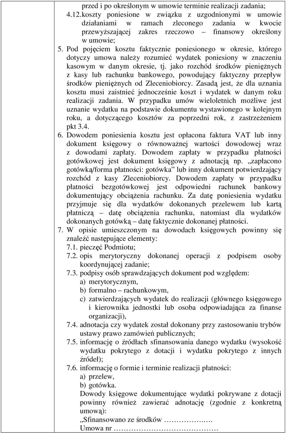 Pod pojęciem kosztu faktycznie poniesionego w okresie, którego dotyczy umowa należy rozumieć wydatek poniesiony w znaczeniu kasowym w danym okresie, tj.