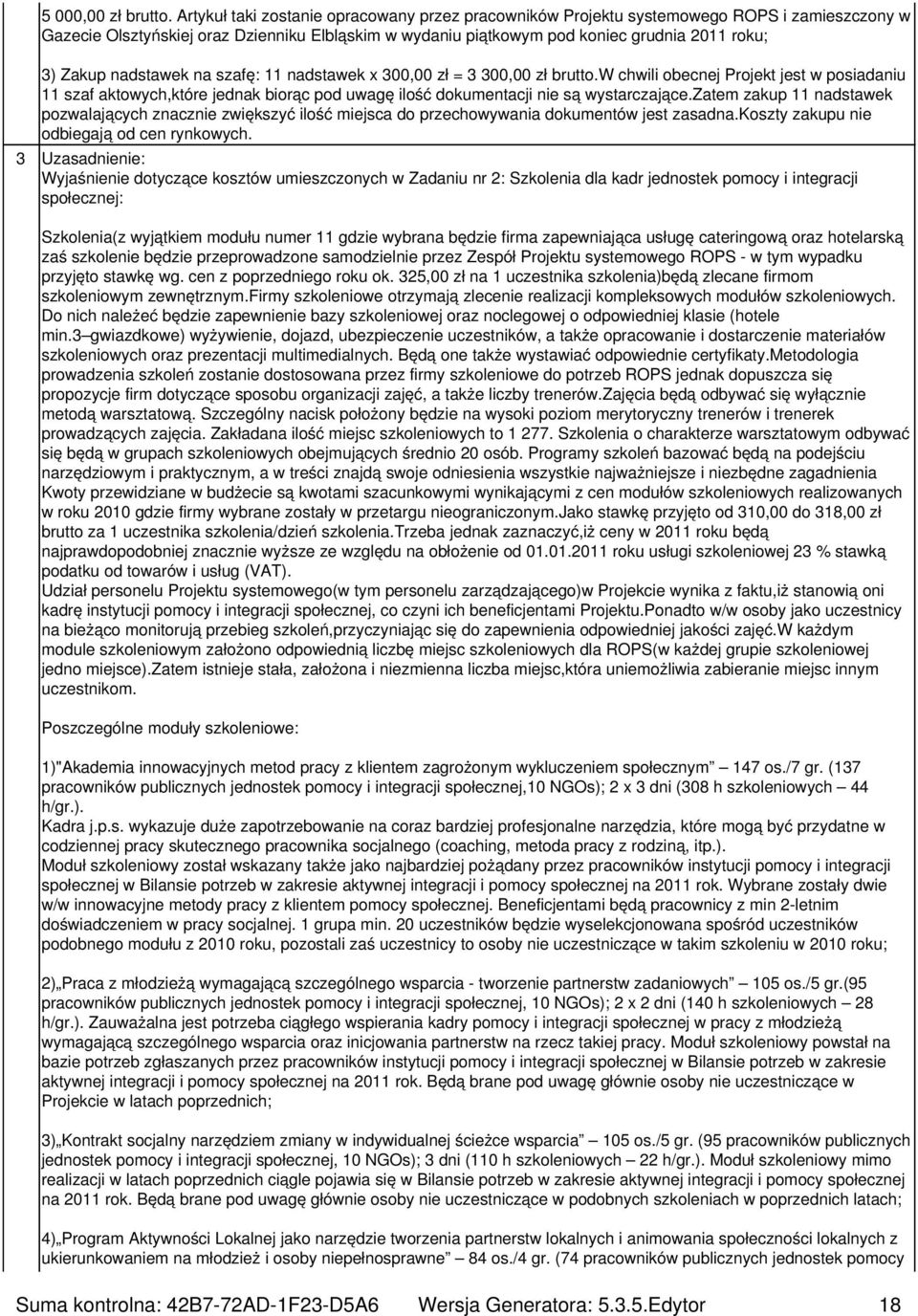 nadstawek na szafę: 11 nadstawek x 300,00 zł = 3 300,00 zł brutto.w chwili obecnej Projekt jest w posiadaniu 11 szaf aktowych,które jednak biorąc pod uwagę ilość dokumentacji nie są wystarczające.