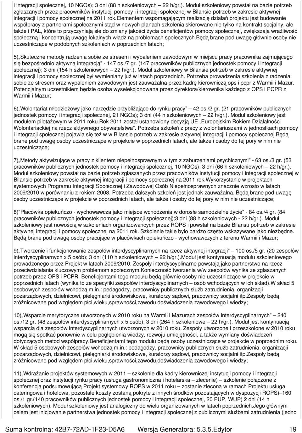 Moduł szkoleniowy powstał na bazie potrzeb zgłaszanych przez pracowników instytucji pomocy i integracji społecznej w Bilansie potrzeb w zakresie aktywnej integracji i pomocy społecznej na 2011 rok.