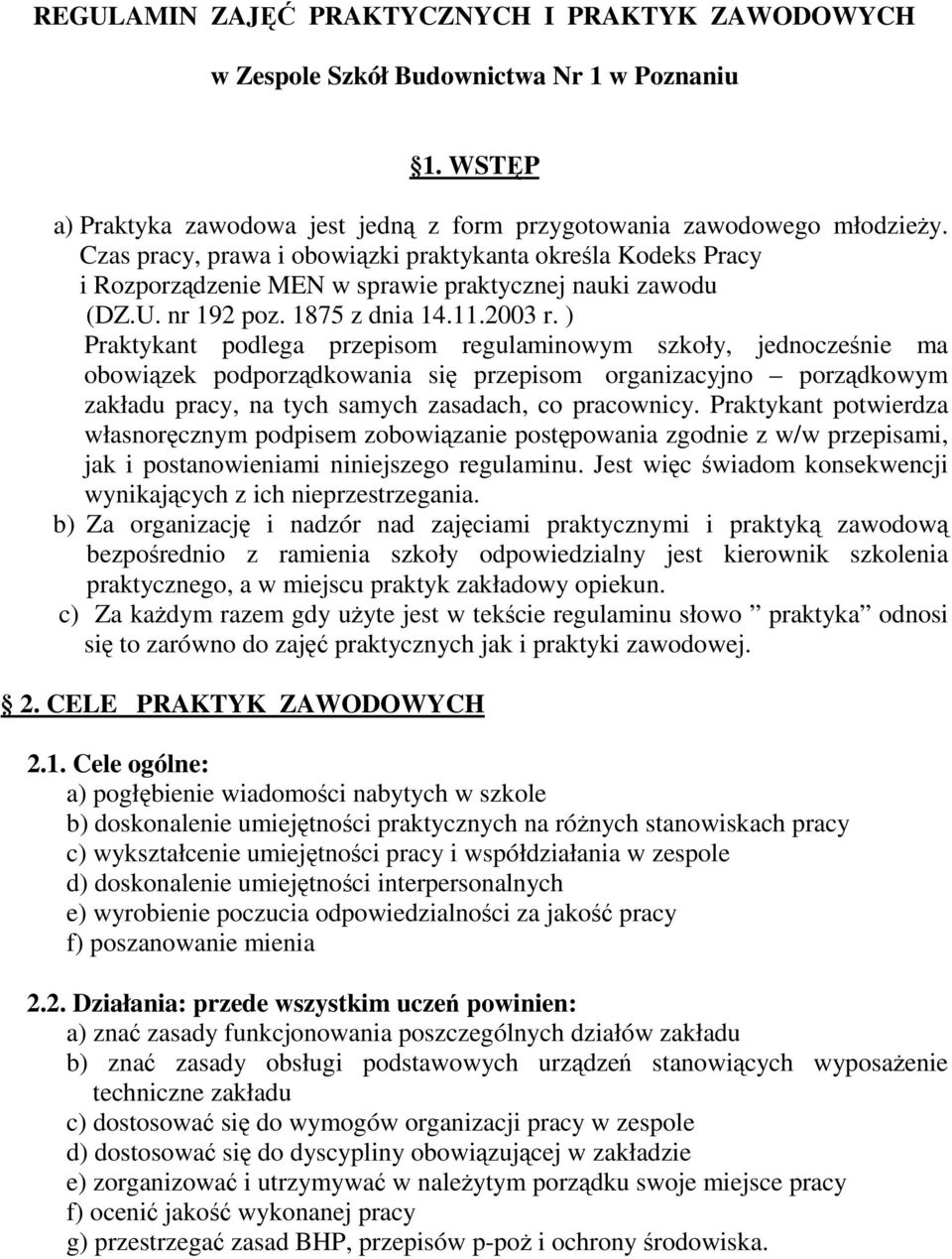 ) Praktykant podlega przepisom regulaminowym szkoły, jednocześnie ma obowiązek podporządkowania się przepisom organizacyjno porządkowym zakładu pracy, na tych samych zasadach, co pracownicy.