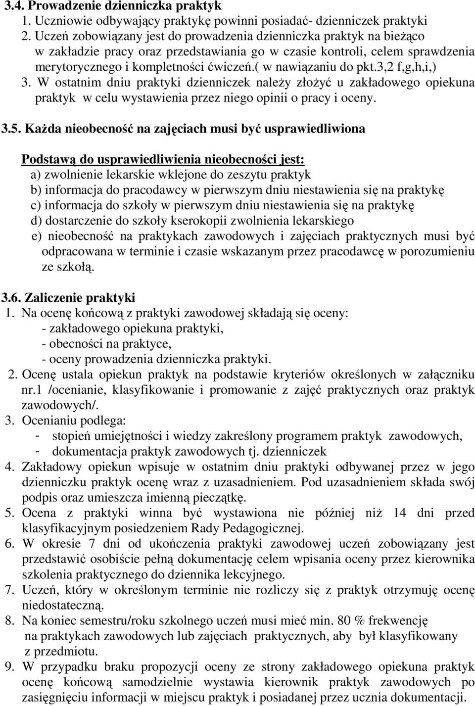 ( w nawiązaniu do pkt.3,2 f,g,h,i,) 3. W ostatnim dniu praktyki dzienniczek naleŝy złoŝyć u zakładowego opiekuna praktyk w celu wystawienia przez niego opinii o pracy i oceny. 3.5.