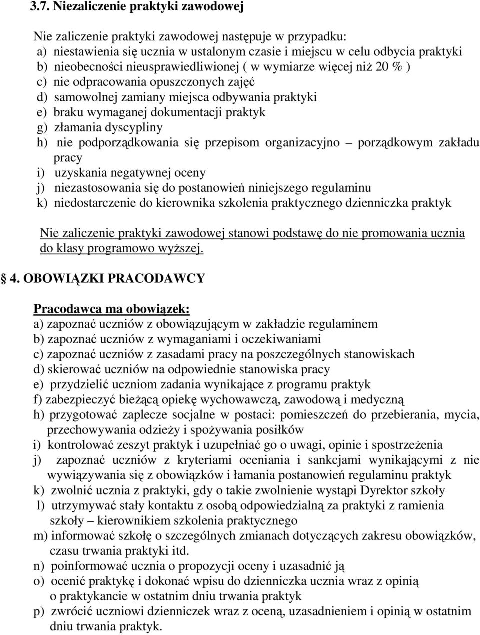 dyscypliny h) nie podporządkowania się przepisom organizacyjno porządkowym zakładu pracy i) uzyskania negatywnej oceny j) niezastosowania się do postanowień niniejszego regulaminu k) niedostarczenie