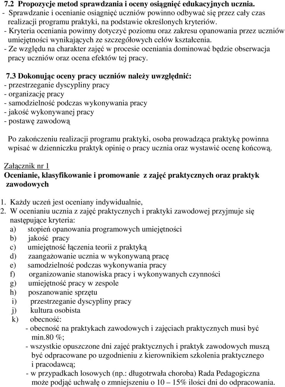 - Kryteria oceniania powinny dotyczyć poziomu oraz zakresu opanowania przez uczniów umiejętności wynikających ze szczegółowych celów kształcenia.