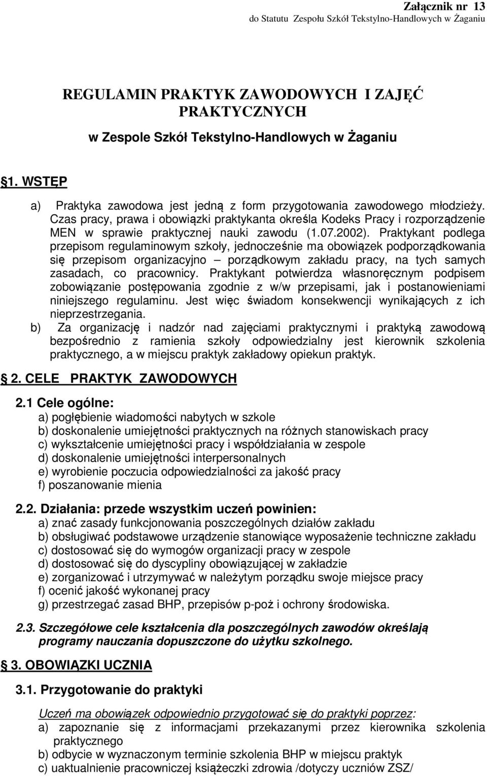 Czas pracy, prawa i obowiązki praktykanta określa Kodeks Pracy i rozporządzenie MEN w sprawie praktycznej nauki zawodu (1.07.2002).