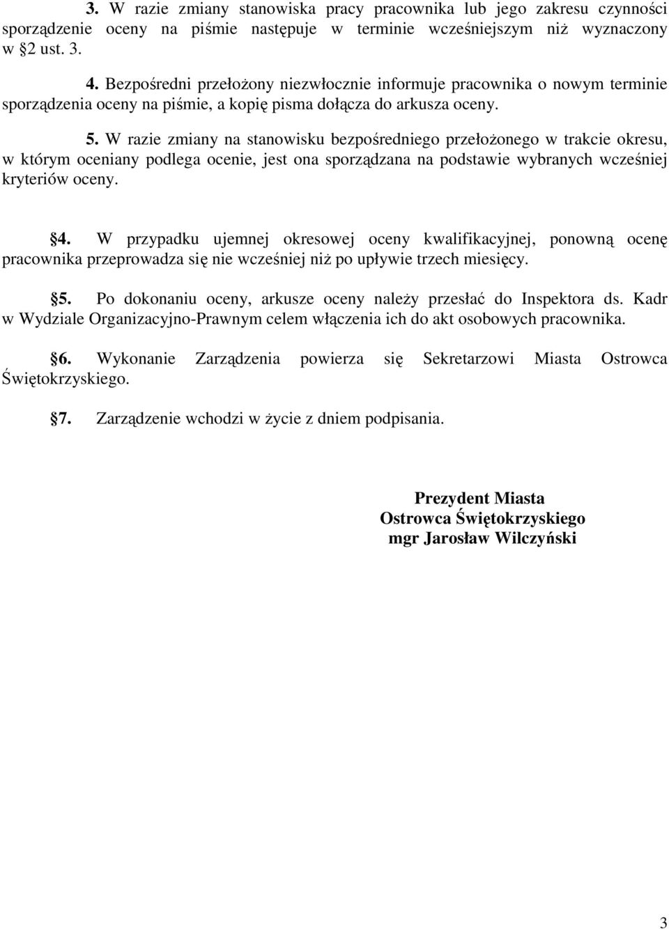 W razie zmiany na stanowisku bezpośredniego przełoŝonego w trakcie okresu, w którym oceniany podlega ocenie, jest ona sporządzana na podstawie wybranych wcześniej kryteriów oceny. 4.