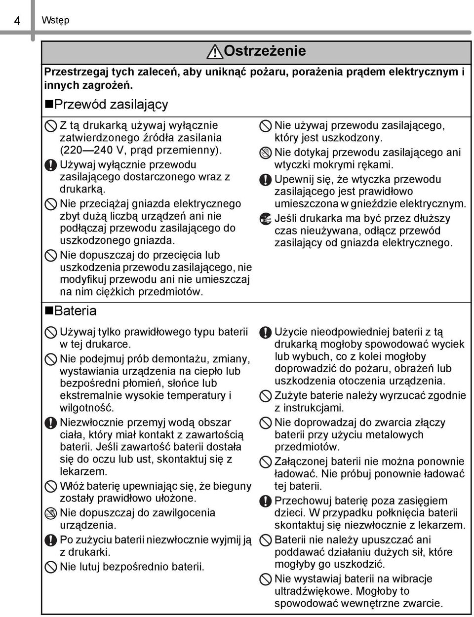 Nie przeciążaj gniazda elektrycznego zbyt dużą liczbą urządzeń ani nie podłączaj przewodu zasilającego do uszkodzonego gniazda.