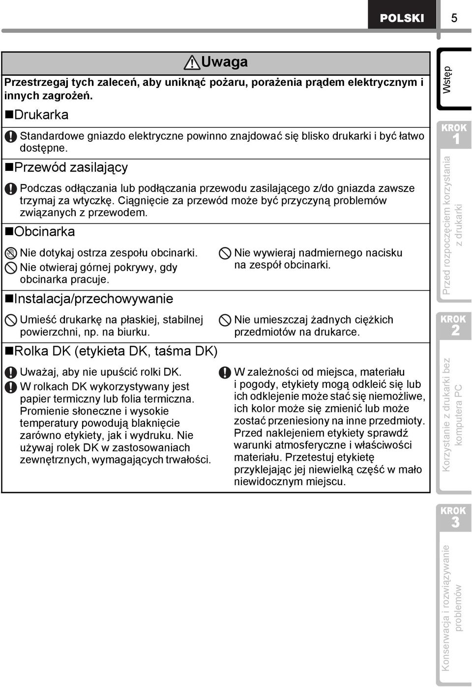 Przewód zasilający Podczas odłączania lub podłączania przewodu zasilającego z/do gniazda zawsze trzymaj za wtyczkę. Ciągnięcie za przewód może być przyczyną związanych z przewodem.