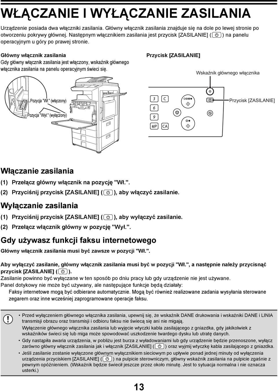 Główny włącznik zasilania Gdy główny włącznik zasilania jest włączony, wskaźnik głównego włącznika zasilania na panelu operacyjnym świeci się.