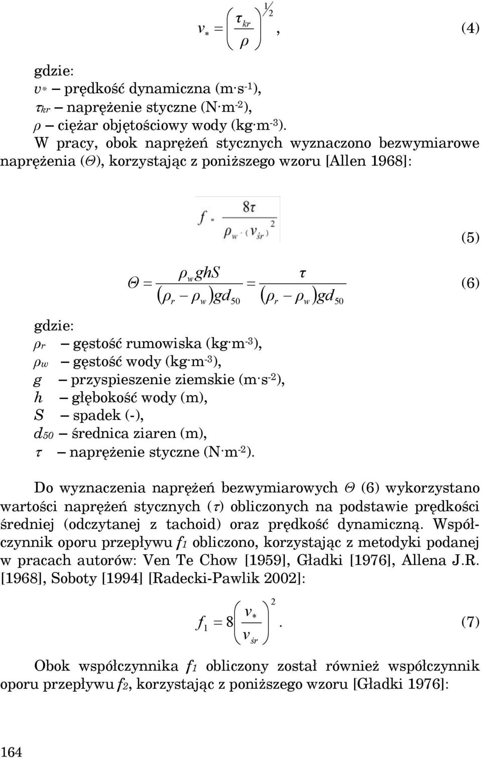 rumowiska (kg m -3 ), ρw gęstość wody (kg m -3 ), g przyspieszenie ziemskie (m s -2 ), h głębokość wody (m), S spadek (-), d50 średnica ziaren (m), τ naprężenie styczne (N m -2 ).