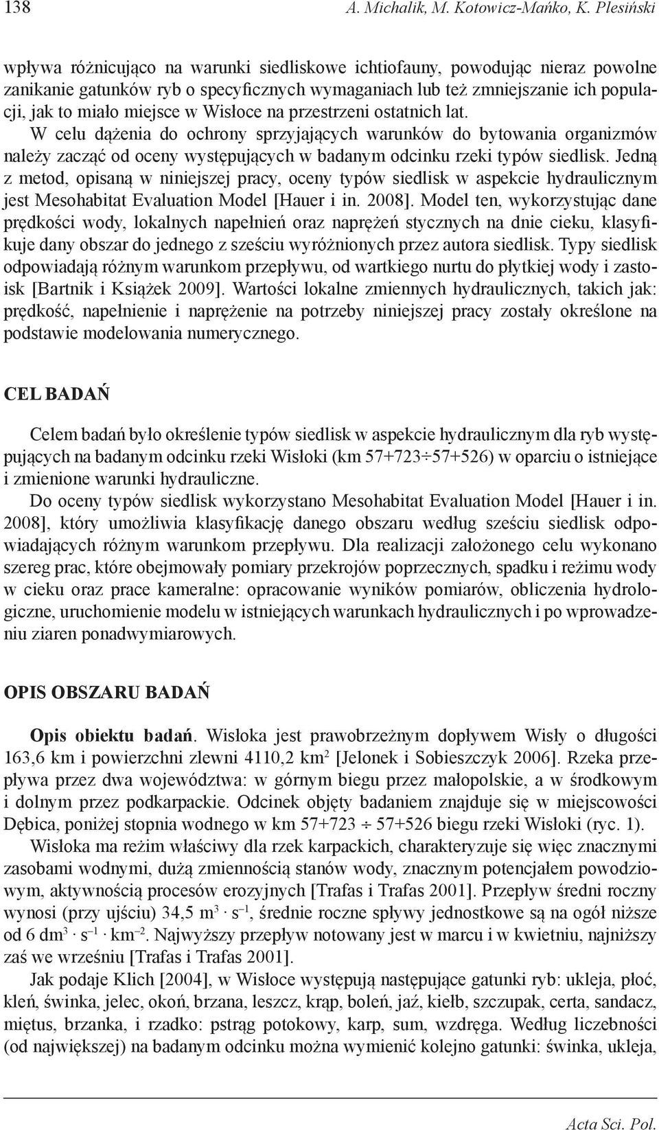 Wisłoce na przestrzeni ostatnich lat. W celu dążenia do ochrony sprzyjających warunków do bytowania organizmów należy zacząć od oceny występujących w badanym odcinku rzeki typów siedlisk.