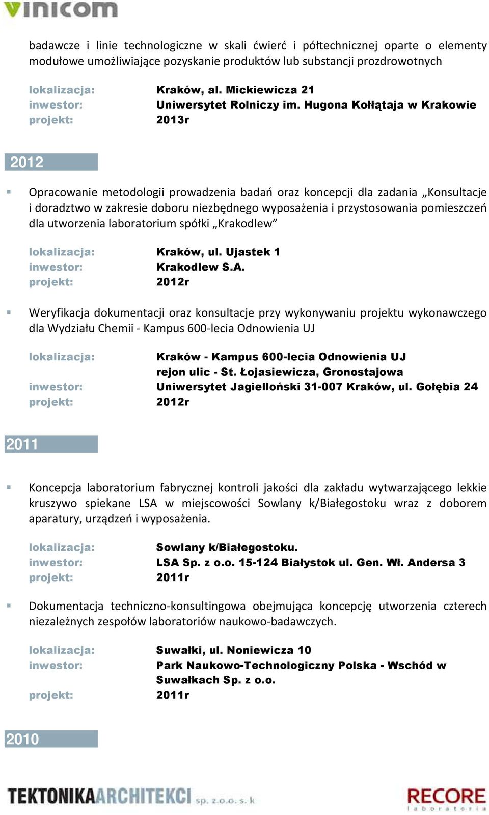 Hugona Kołłątaja w Krakowie 2012 Opracowanie metodologii prowadzenia badań oraz koncepcji dla zadania Konsultacje i doradztwo w zakresie doboru niezbędnego wyposażenia i przystosowania pomieszczeń