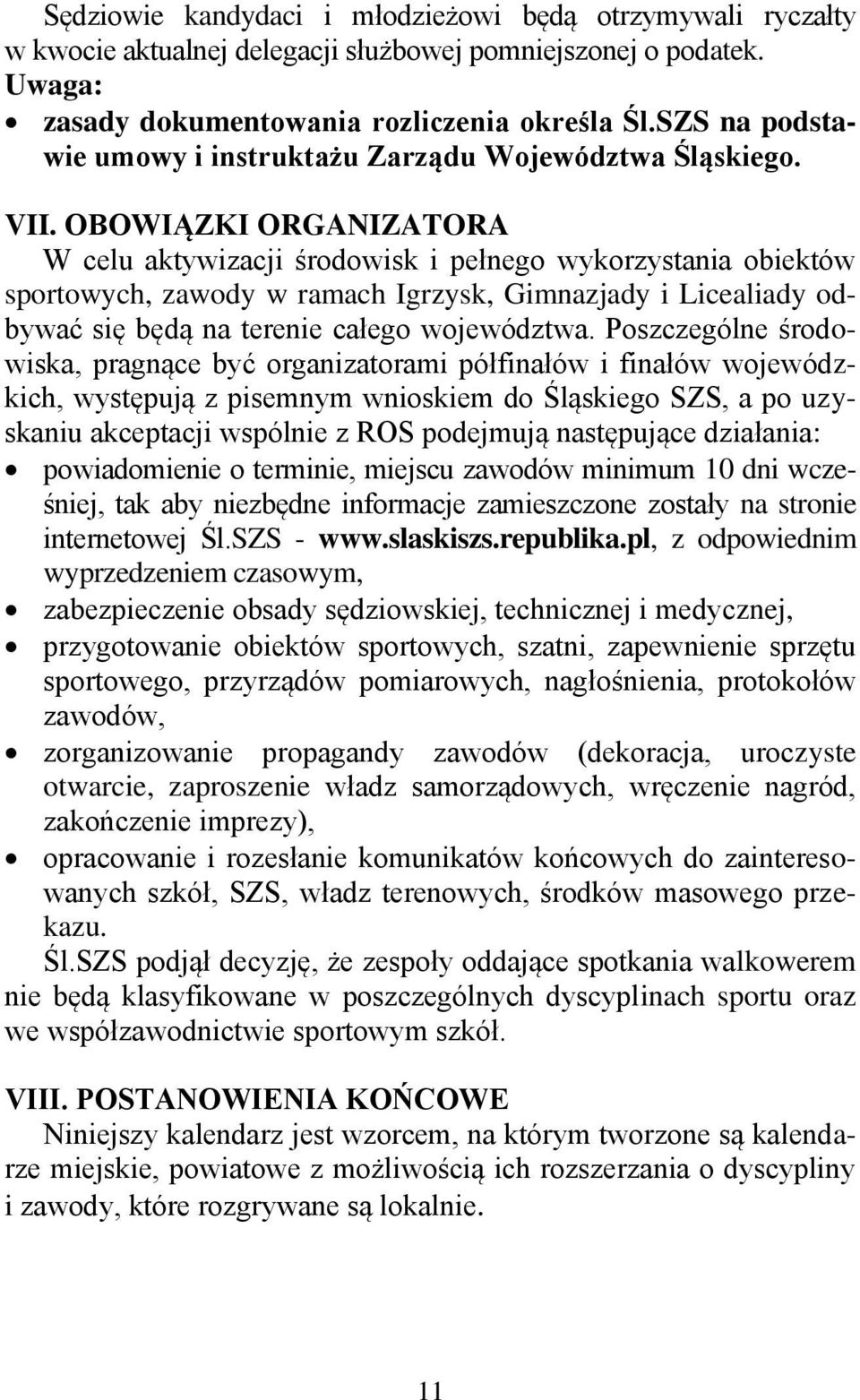 OBOWIĄZKI ORGANIZATORA W celu aktywizacji środowisk i pełnego wykorzystania obiektów sportowych, zawody w ramach Igrzysk, Gimnazjady i Licealiady odbywać się będą na terenie całego województwa.