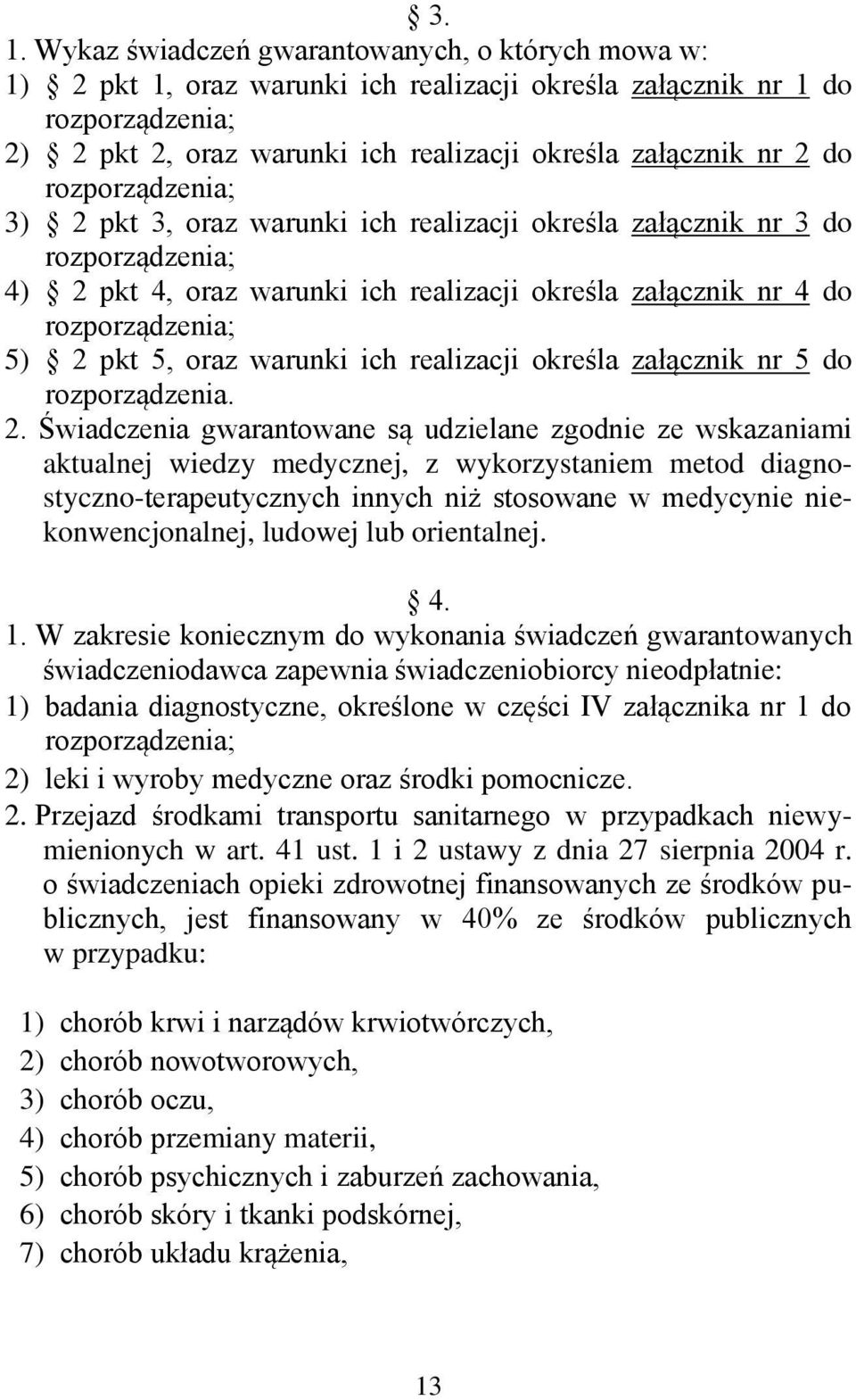 oraz warunki ich realizacji określa załącznik nr 5 do rozporządzenia. 2.