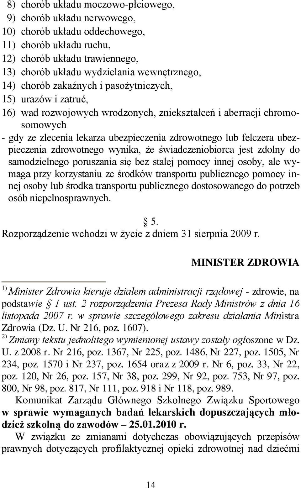 ubezpieczenia zdrowotnego wynika, że świadczeniobiorca jest zdolny do samodzielnego poruszania się bez stałej pomocy innej osoby, ale wymaga przy korzystaniu ze środków transportu publicznego pomocy